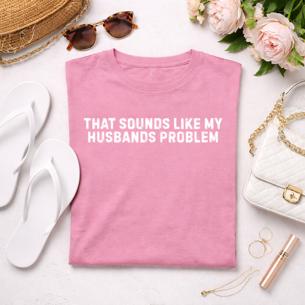 That Sounds Like My Husband’s Problem Premium Tee